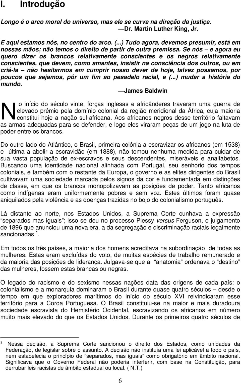 Se nós e agora eu quero dizer os brancos relativamente conscientes e os negros relativamente conscientes, que devem, como amantes, insistir na consciência dos outros, ou em criá-la não hesitarmos em