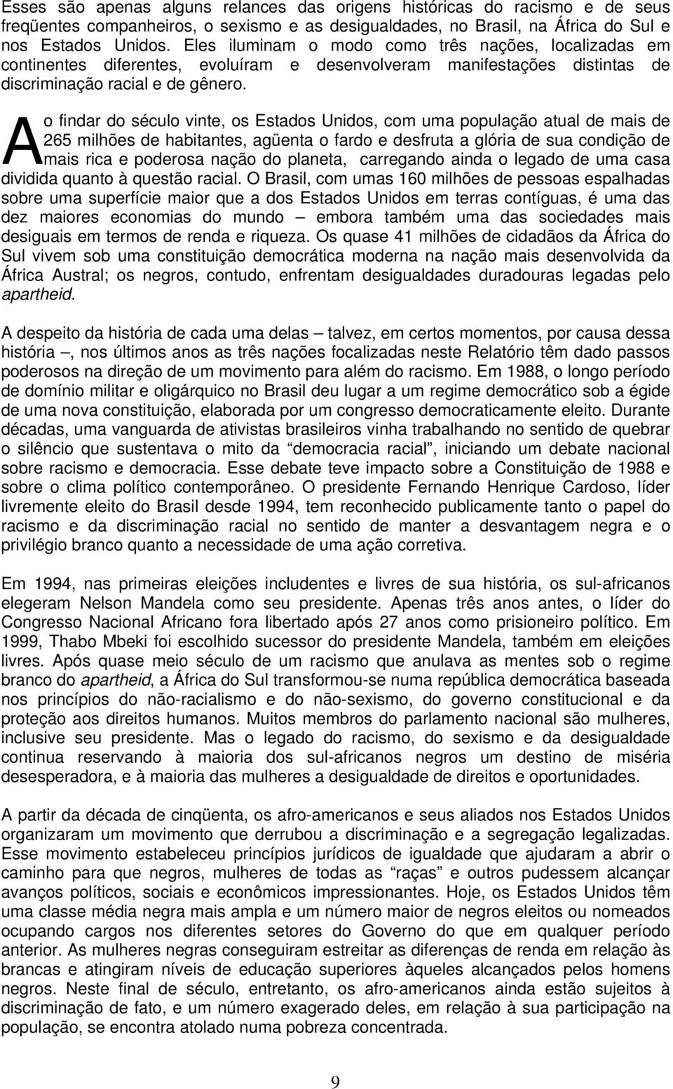 A o findar do século vinte, os Estados Unidos, com uma população atual de mais de 265 milhões de habitantes, agüenta o fardo e desfruta a glória de sua condição de mais rica e poderosa nação do