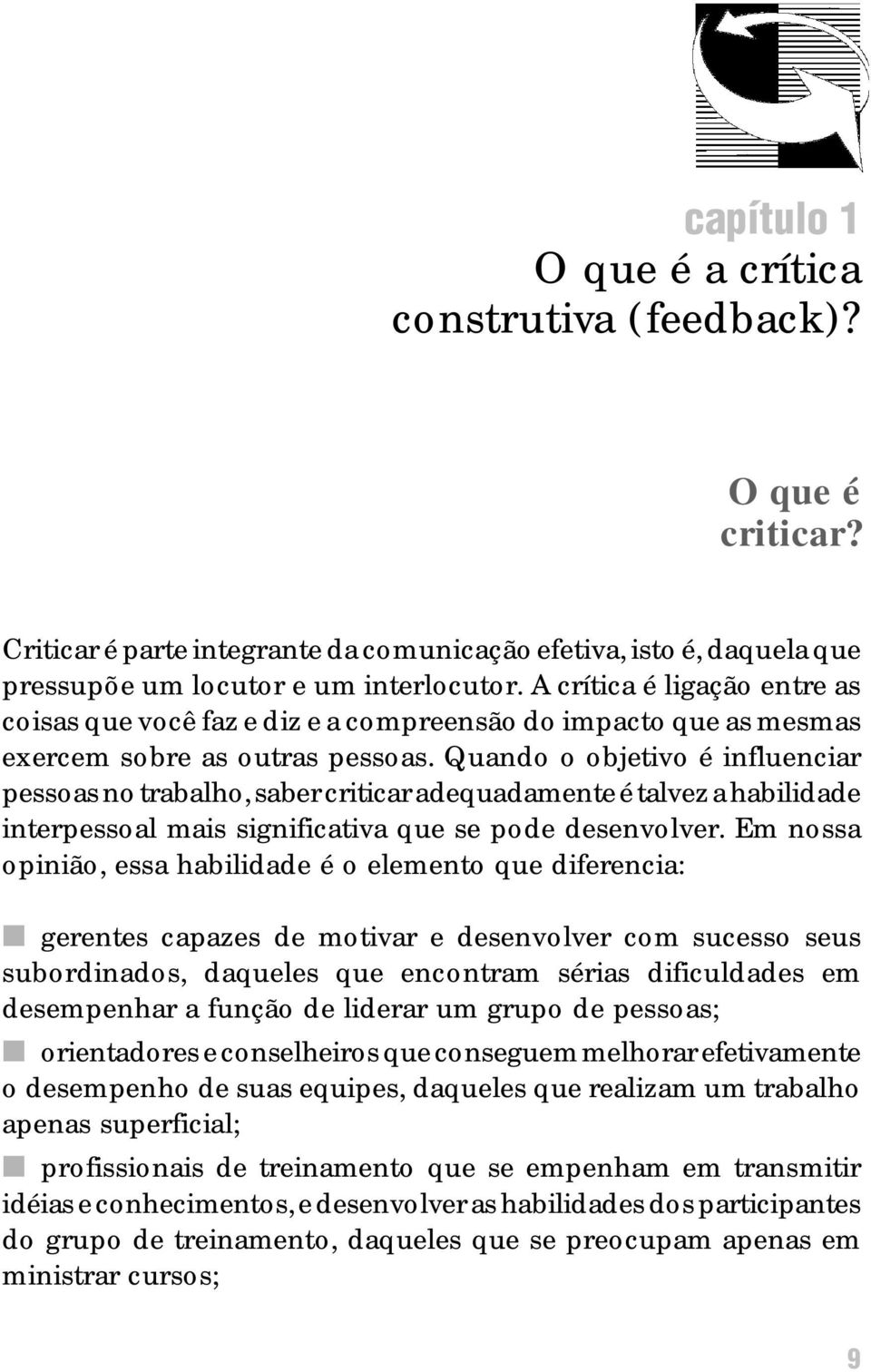 A crítica é ligação entre as coisas que você faz e diz e a compreensão do impacto que as mesmas exercem sobre as outras pessoas.