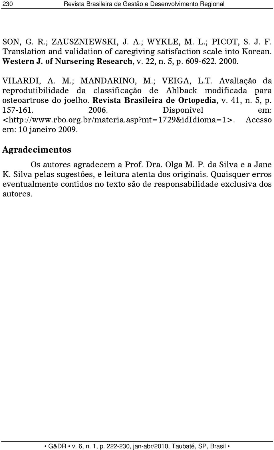 Avaliação da reprodutibilidade da classificação de Ahlback modificada para osteoartrose do joelho. Revista Brasileira de Ortopedia, v. 41, n. 5, p. 157-161. 2006. Disponível em: <http://www.rbo.org.