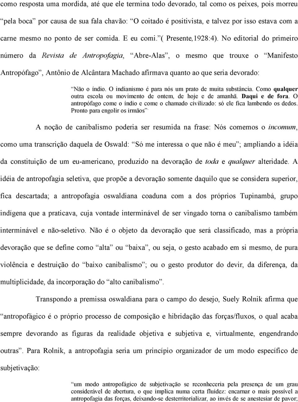 No editorial do primeiro número da Revista de Antropofagia, Abre-Alas, o mesmo que trouxe o Manifesto Antropófago, Antônio de Alcântara Machado afirmava quanto ao que seria devorado: Não o índio.