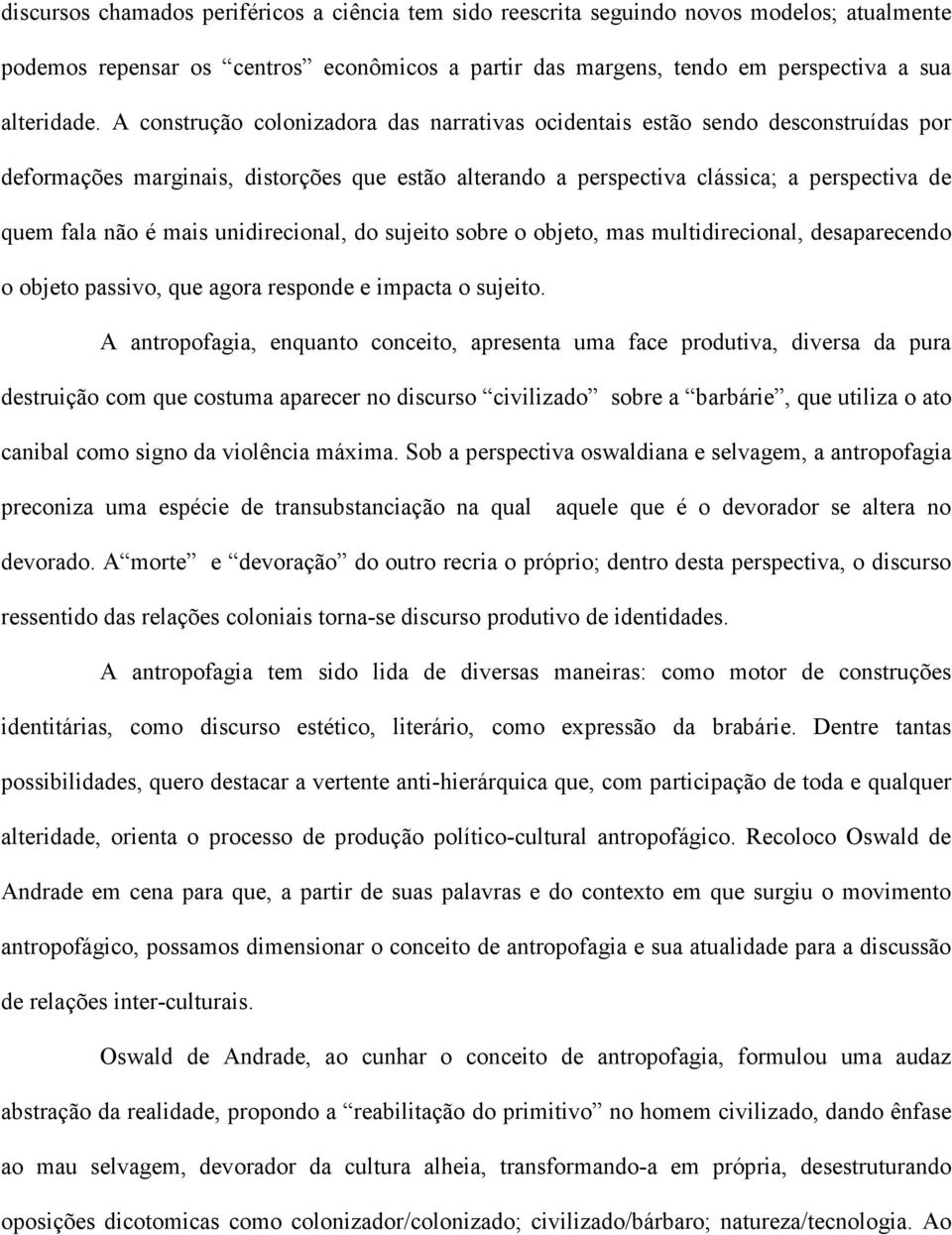 unidirecional, do sujeito sobre o objeto, mas multidirecional, desaparecendo o objeto passivo, que agora responde e impacta o sujeito.