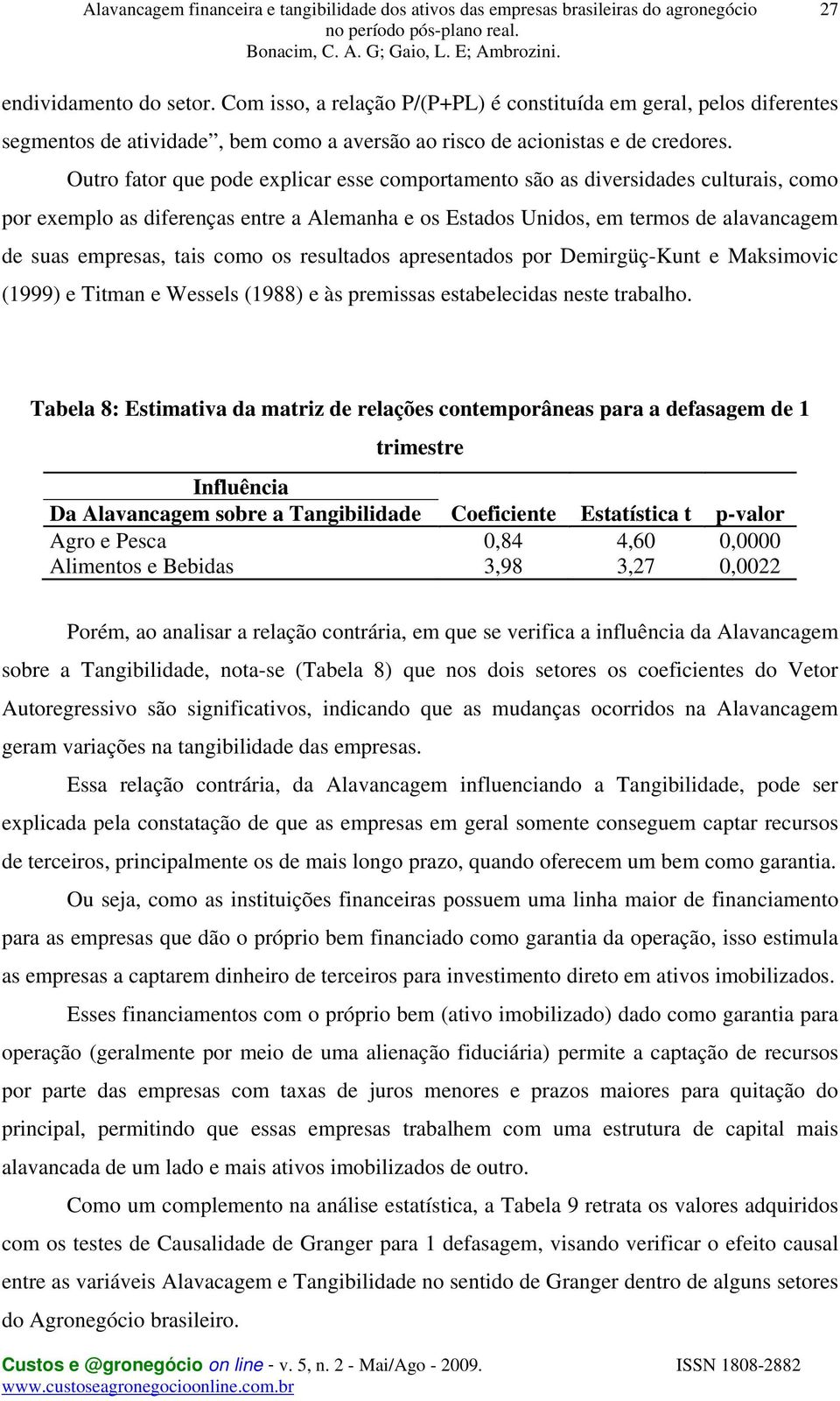 como os resultados apresentados por Demirgüç-Kunt e Maksimovic (1999) e Titman e Wessels (1988) e às premissas estabelecidas neste trabalho.