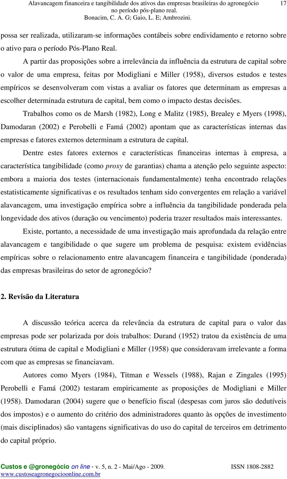 desenvolveram com vistas a avaliar os fatores que determinam as empresas a escolher determinada estrutura de capital, bem como o impacto destas decisões.