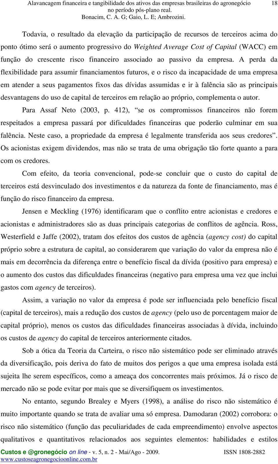 A perda da flexibilidade para assumir financiamentos futuros, e o risco da incapacidade de uma empresa em atender a seus pagamentos fixos das dívidas assumidas e ir à falência são as principais