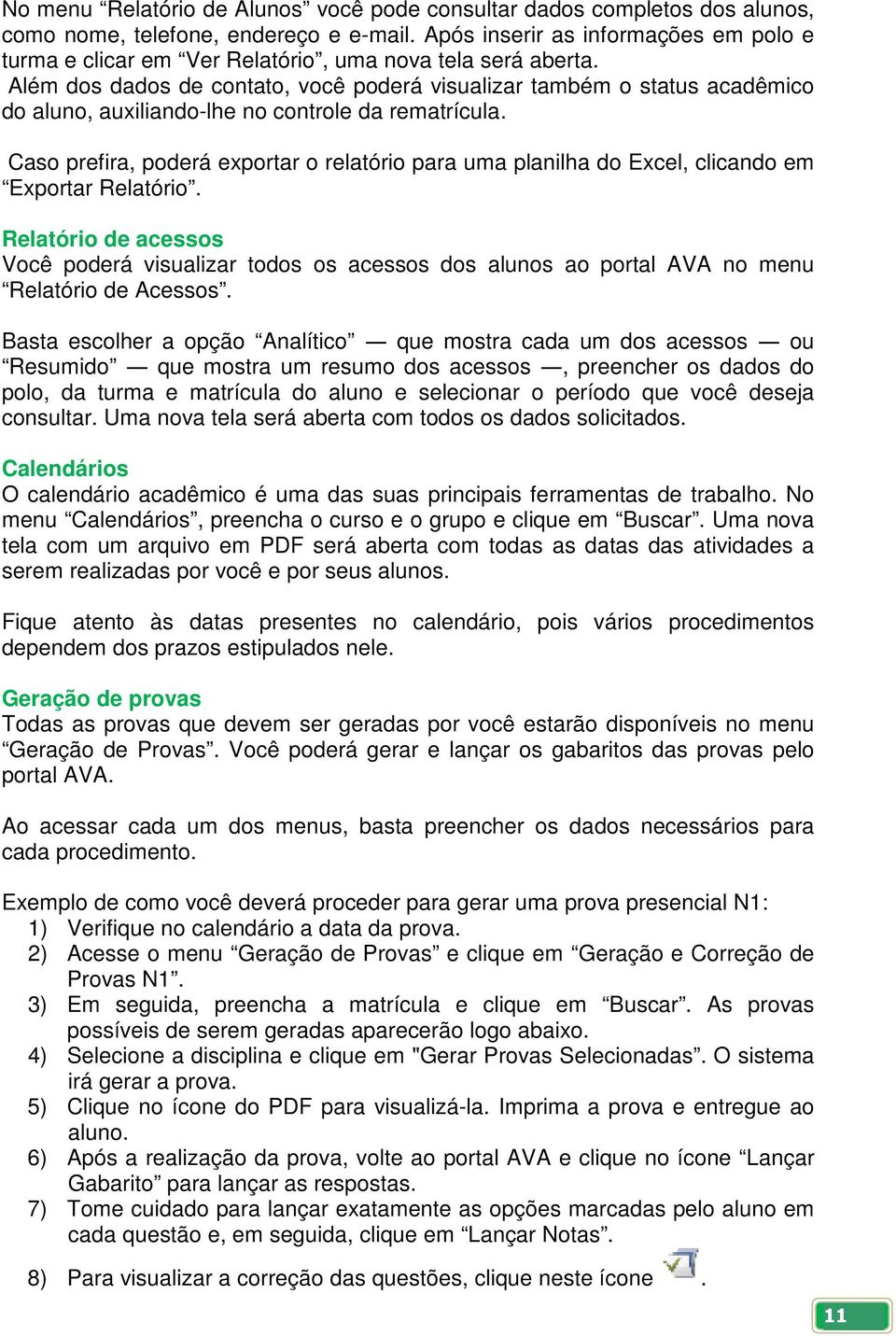 Além dos dados de contato, você poderá visualizar também o status acadêmico do aluno, auxiliando-lhe no controle da rematrícula.