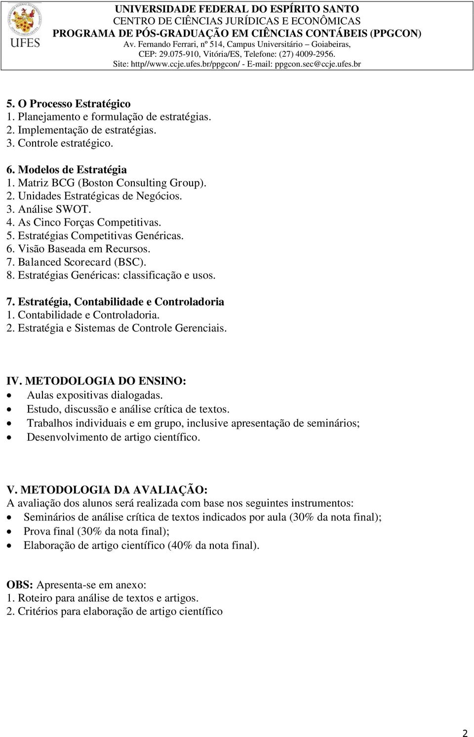 Contabilidade e Controladoria. 2. Estratégia e Sistemas de Controle Gerenciais. IV. METODOLOGIA DO ENSINO: Aulas expositivas dialogadas. Estudo, discussão e análise crítica de textos.