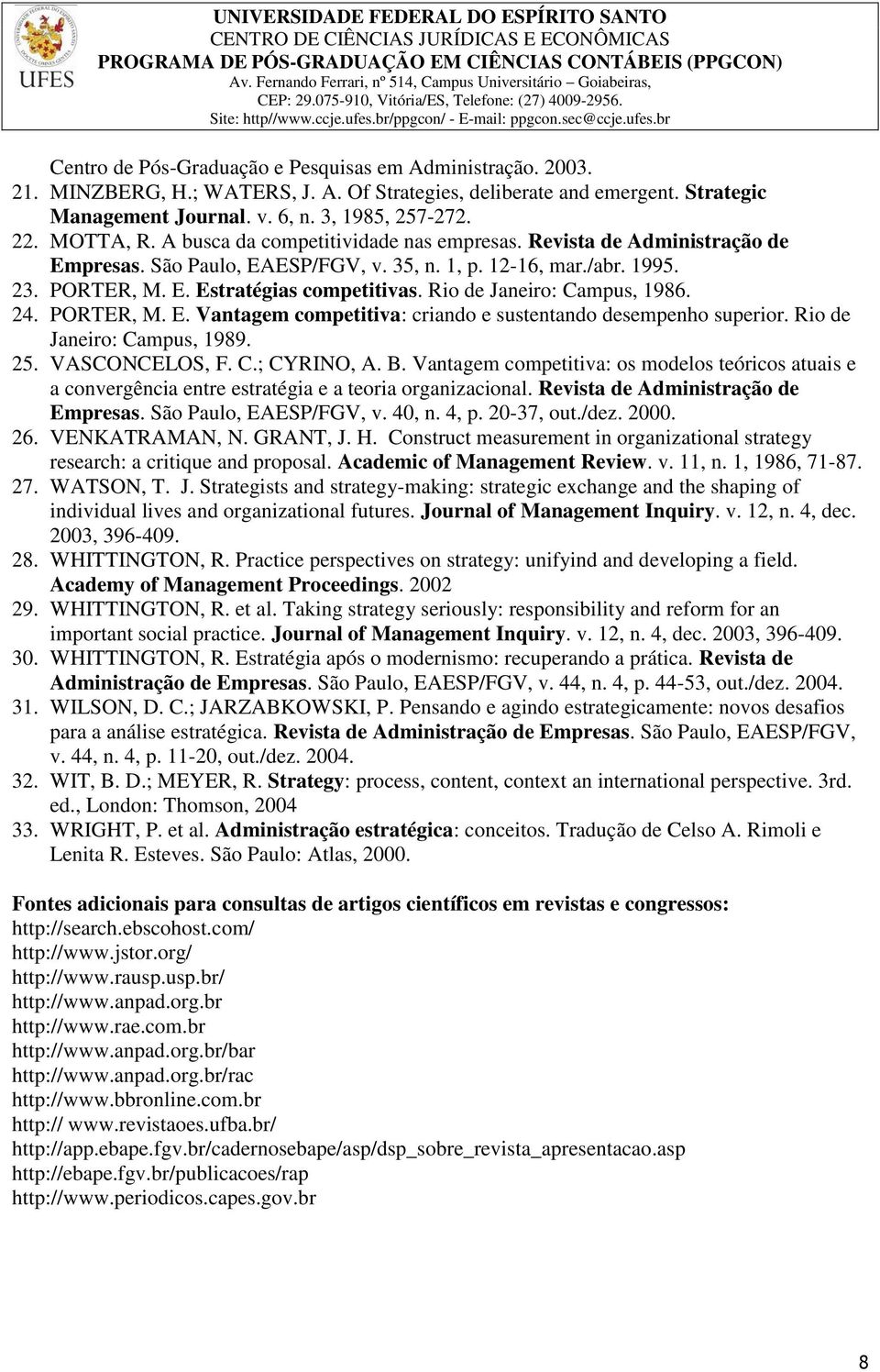 Rio de Janeiro: Campus, 1986. 24. PORTER, M. E. Vantagem competitiva: criando e sustentando desempenho superior. Rio de Janeiro: Campus, 1989. 25. VASCONCELOS, F. C.; CYRINO, A. B.