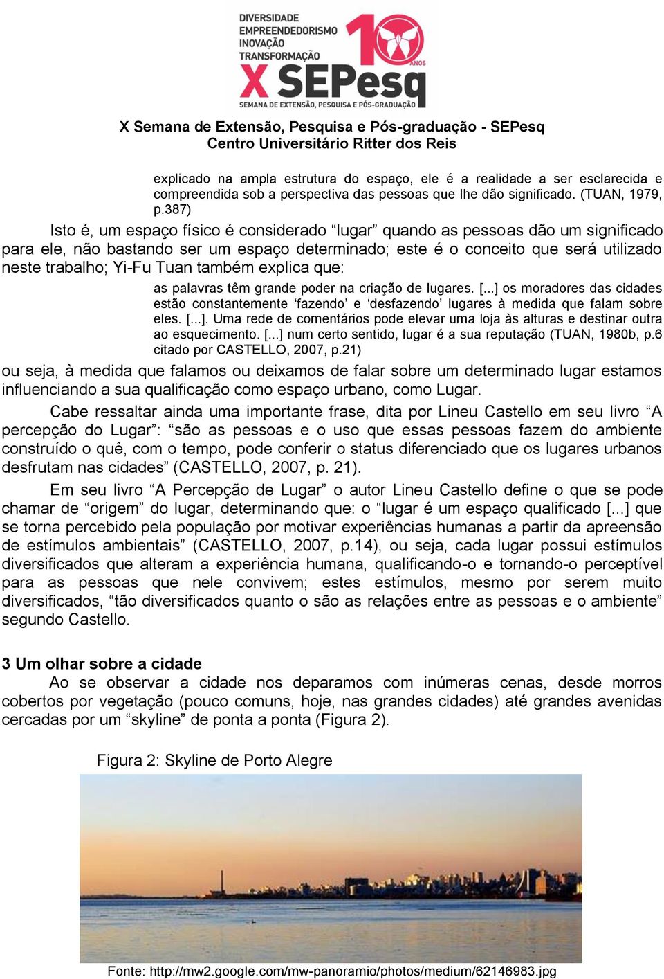 Tuan também explica que: as palavras têm grande poder na criação de lugares. [...] os moradores das cidades estão constantemente fazendo e desfazendo lugares à medida que falam sobre eles. [...]. Uma rede de comentários pode elevar uma loja às alturas e destinar outra ao esquecimento.