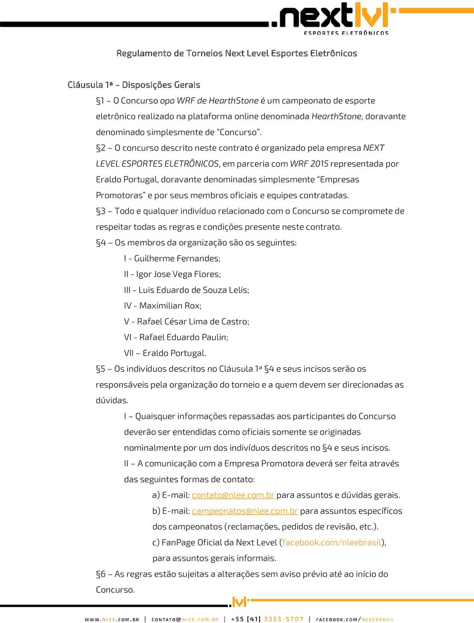 2 O concurso descrito neste contrato é organizado pela empresa NEXT LEVEL ESPORTES ELETRÔNICOS, em parceria com WRF 2015 representada por Eraldo Portugal, doravante denominadas simplesmente Empresas