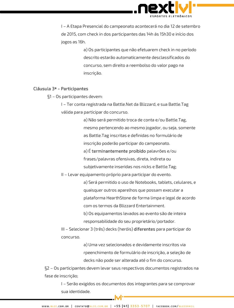 Cláusula 3ª - Participantes 1 Os participantes devem: I Ter conta registrada na Battle.Net da Blizzard, e sua Battle.Tag válida para participar do concurso.
