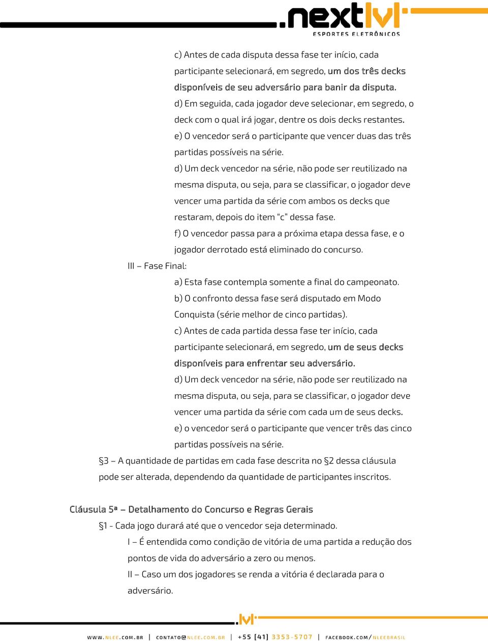 e) O vencedor será o participante que vencer duas das três partidas possíveis na série.