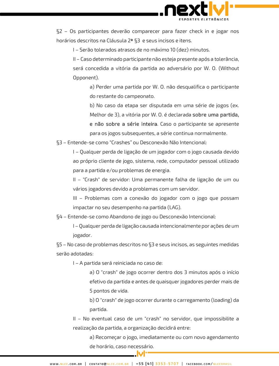 b) No caso da etapa ser disputada em uma série de jogos (ex. Melhor de 3), a vitória por W. O. é declarada sobre uma partida, e não sobre a série inteira.