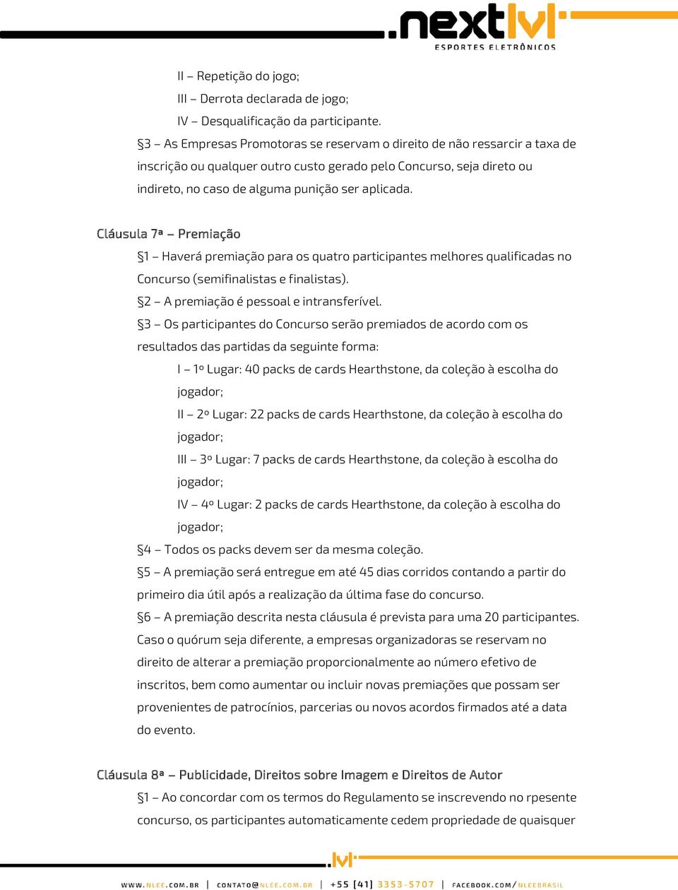 Cláusula 7ª Premiação 1 Haverá premiação para os quatro participantes melhores qualificadas no Concurso (semifinalistas e finalistas). 2 A premiação é pessoal e intransferível.