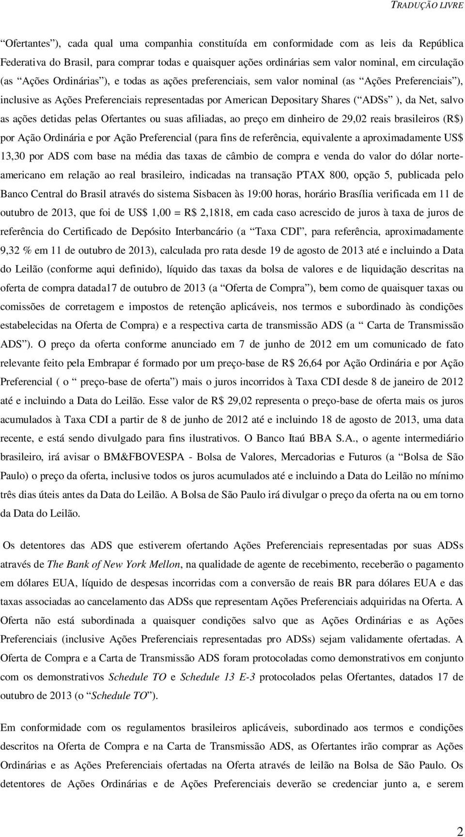 as ações detidas pelas Ofertantes ou suas afiliadas, ao preço em dinheiro de 29,02 reais brasileiros (R$) por Ação Ordinária e por Ação Preferencial (para fins de referência, equivalente a