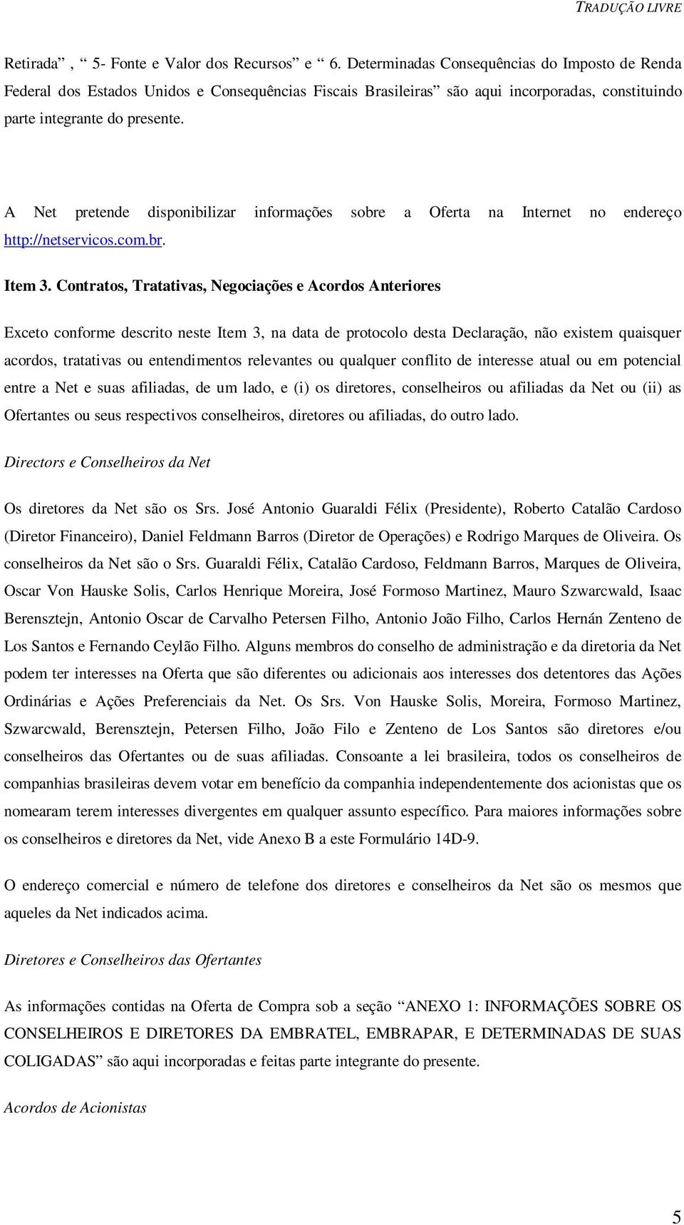 A Net pretende disponibilizar informações sobre a Oferta na Internet no endereço http://netservicos.com.br. Item 3.