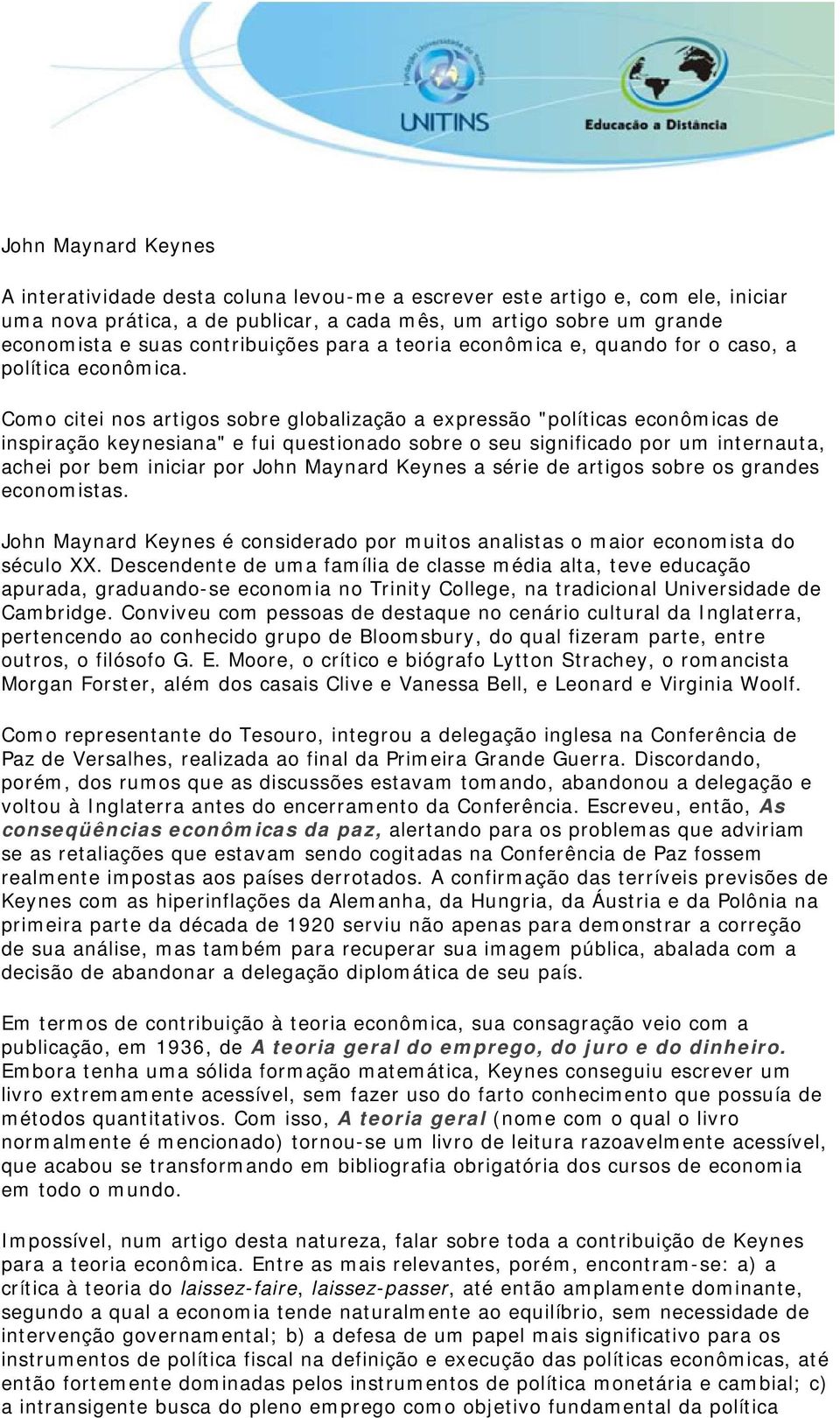 Como citei nos artigos sobre globalização a expressão "políticas econômicas de inspiração keynesiana" e fui questionado sobre o seu significado por um internauta, achei por bem iniciar por John