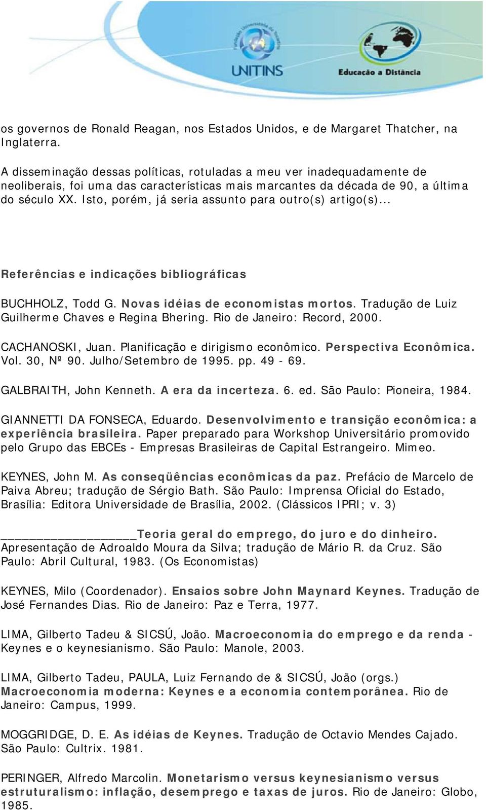 Isto, porém, já seria assunto para outro(s) artigo(s)... Referências e indicações bibliográficas BUCHHOLZ, Todd G. Novas idéias de economistas mortos.