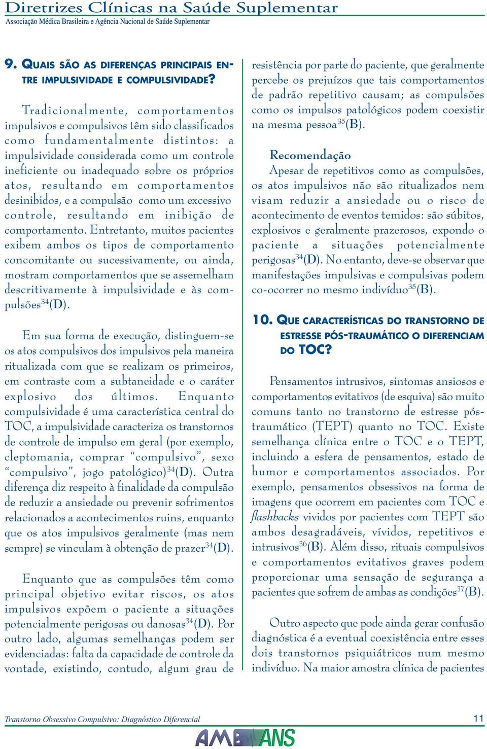 próprios atos, resultando em comportamentos desinibidos, e a compulsão como um excessivo controle, resultando em inibição de comportamento.