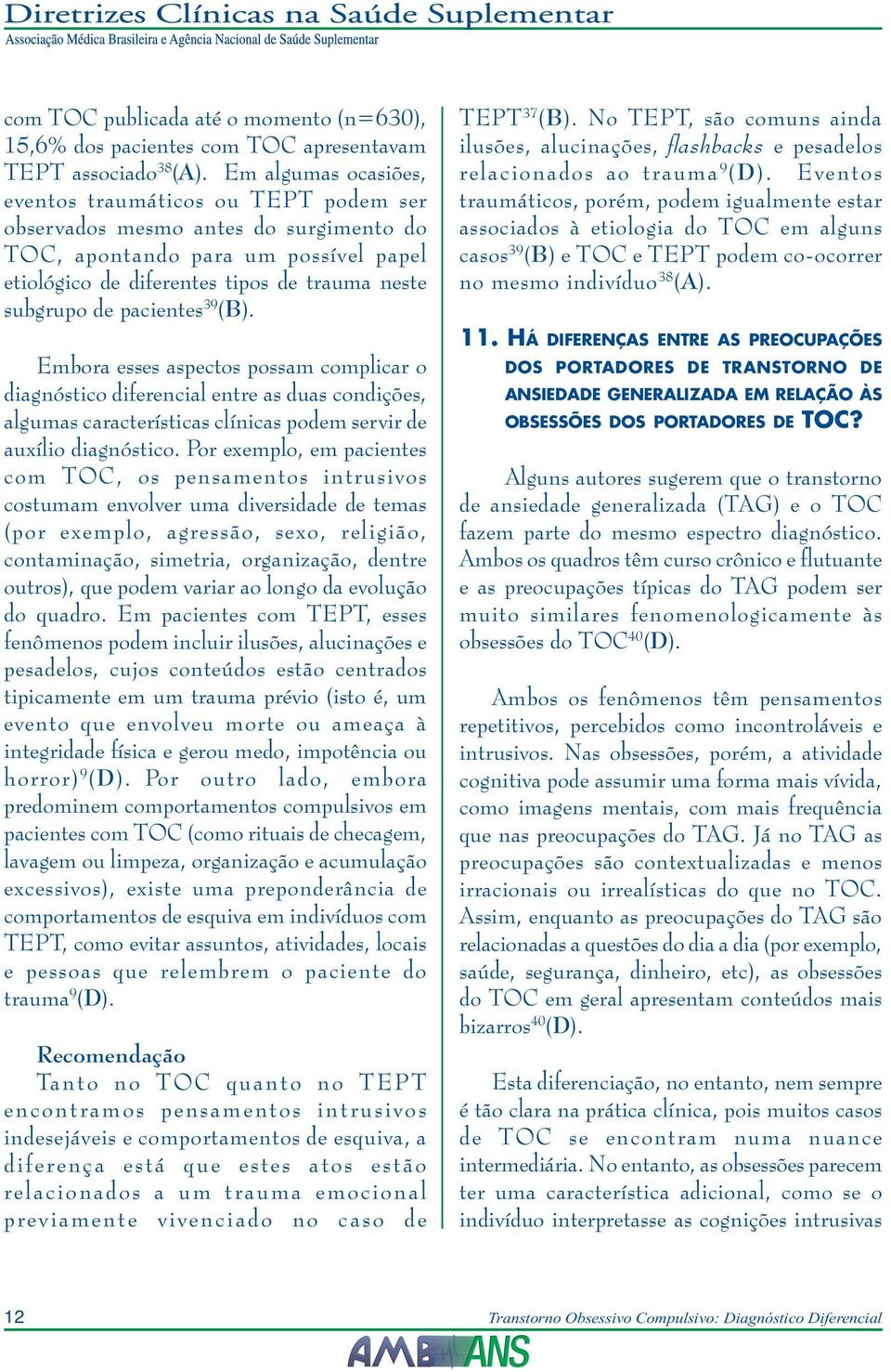 pacientes 39 (B). Embora esses aspectos possam complicar o diagnóstico diferencial entre as duas condições, algumas características clínicas podem servir de auxílio diagnóstico.