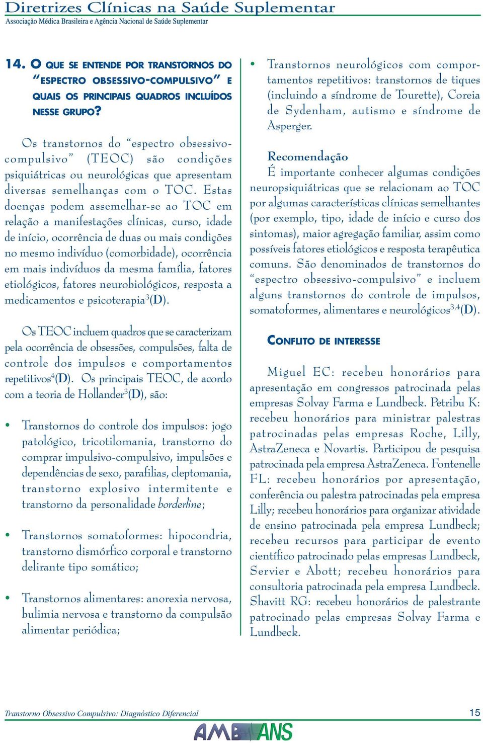 Estas doenças podem assemelhar-se ao TOC em relação a manifestações clínicas, curso, idade de início, ocorrência de duas ou mais condições no mesmo indivíduo (comorbidade), ocorrência em mais