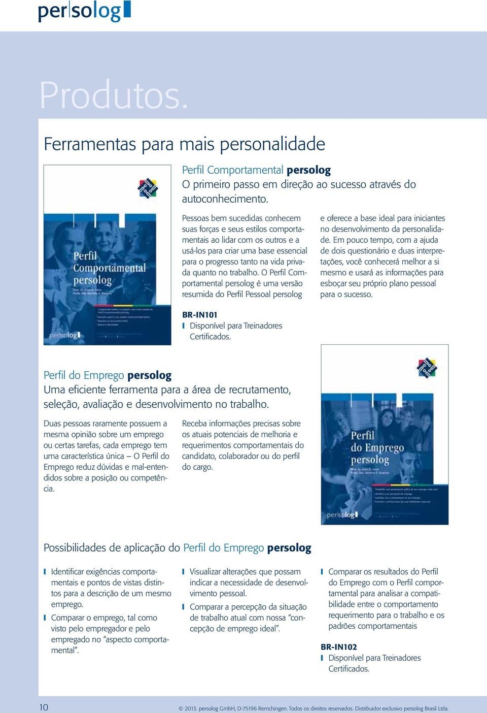 O Perfil Comportamental persolog é uma versão resumida do Perfil Pessoal persolog e oferece a base ideal para iniciantes no desenvolvimento da personalidade.