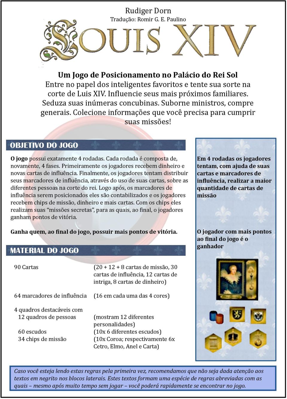 OBJETIVO DO JOGO O jogo possui exatamente 4 rodadas. Cada rodada é composta de, novamente, 4 fases. Primeiramente os jogadores recebem dinheiro e novas cartas de in<luência.