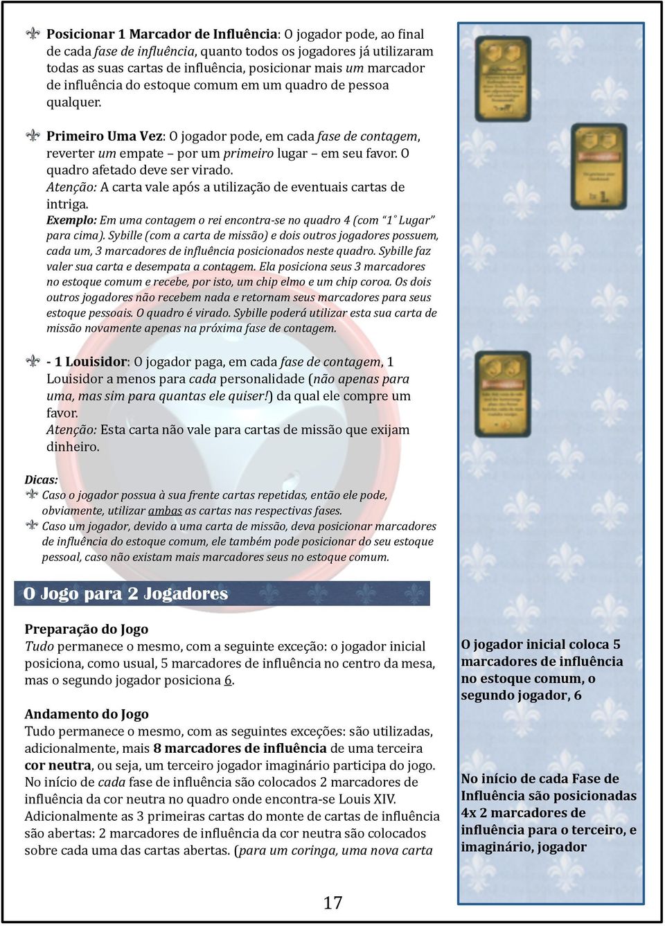 O quadro afetado deve ser virado. Atenção: A carta vale após a utilização de eventuais cartas de intriga. Exemplo: Em uma contagem o rei encontra-se no quadro 4 (com 1 Lugar para cima).