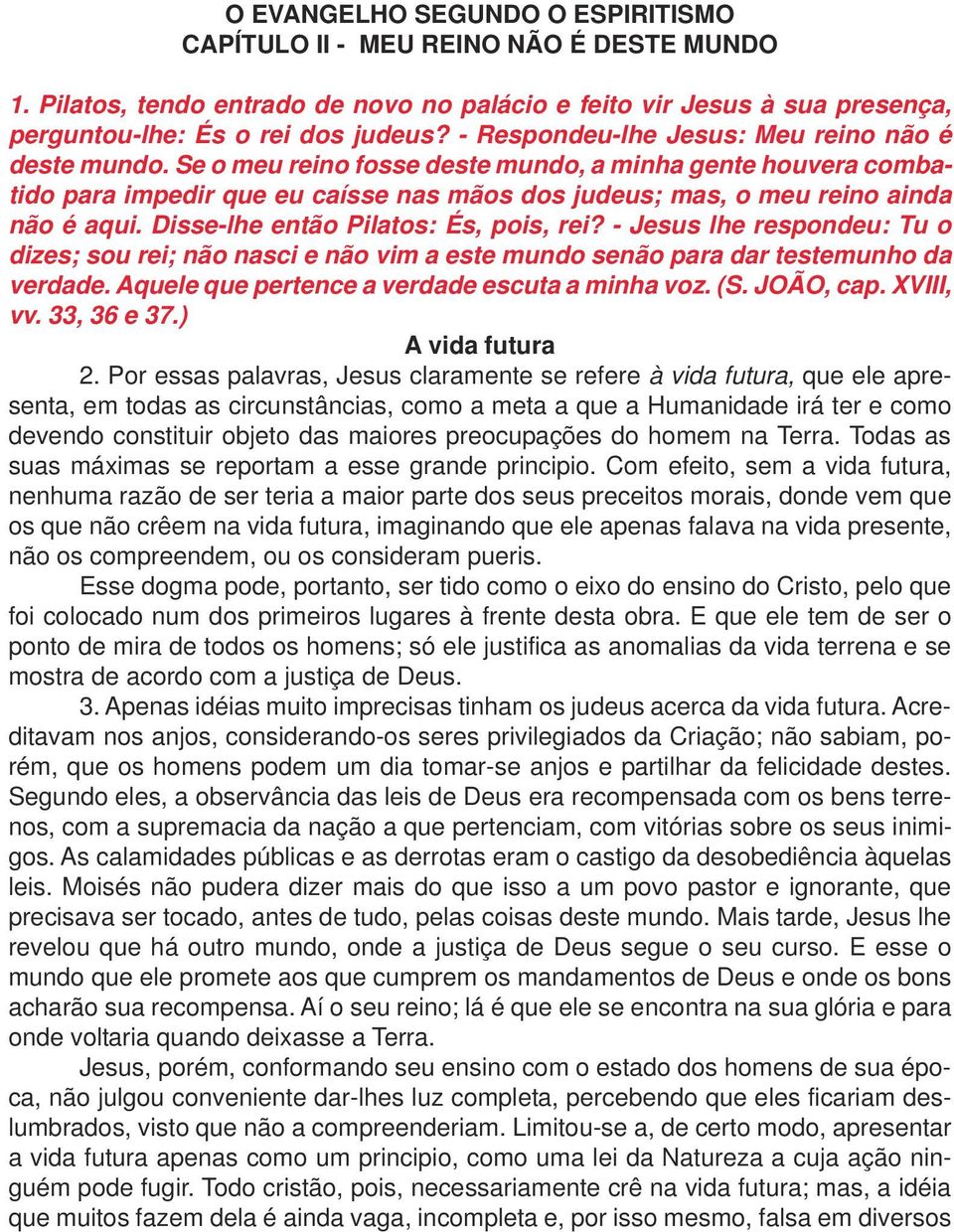 Disse-lhe então Pilatos: És, pois, rei? - Jesus lhe respondeu: Tu o dizes; sou rei; não nasci e não vim a este mundo senão para dar testemunho da verdade.