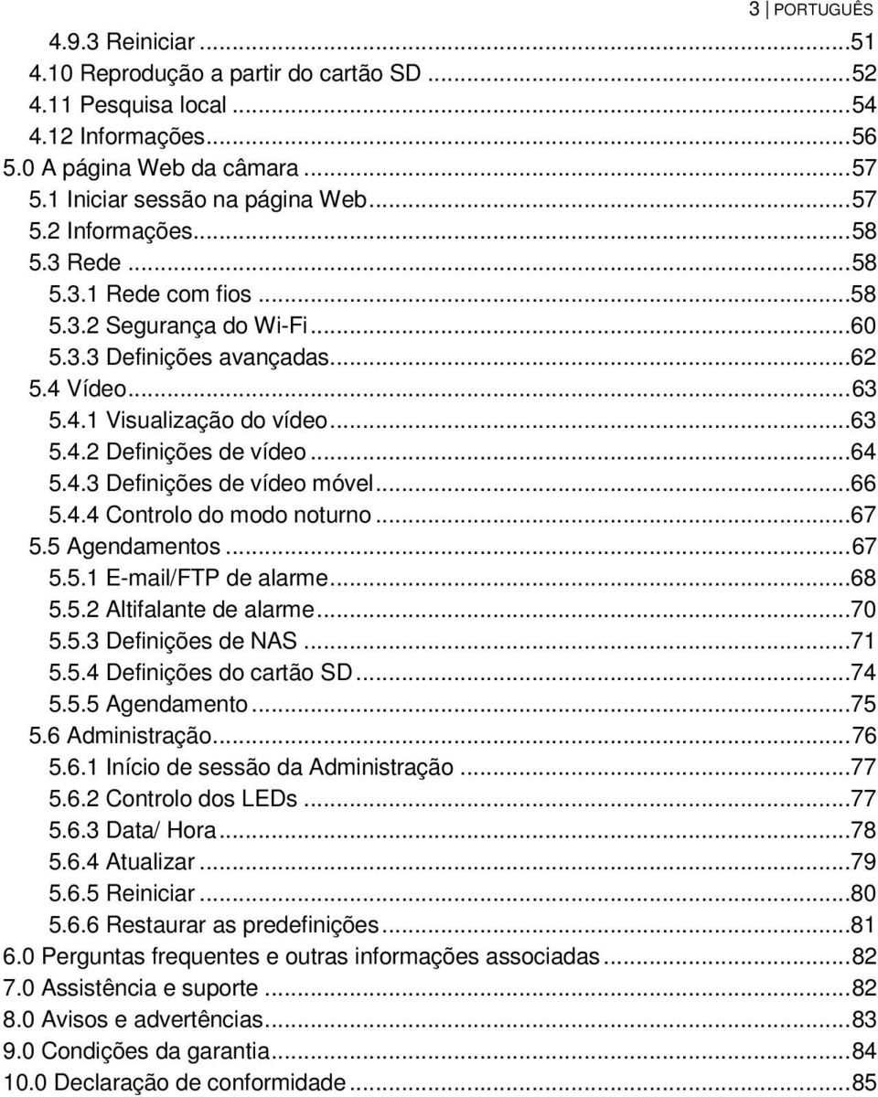 ..66 5.4.4 Controlo do modo noturno...67 5.5 Agendamentos... 67 5.5.1 E-mail/FTP de alarme...68 5.5.2 Altifalante de alarme...70 5.5.3 Definições de NAS...71 5.5.4 Definições do cartão SD...74 5.5.5 Agendamento...75 5.