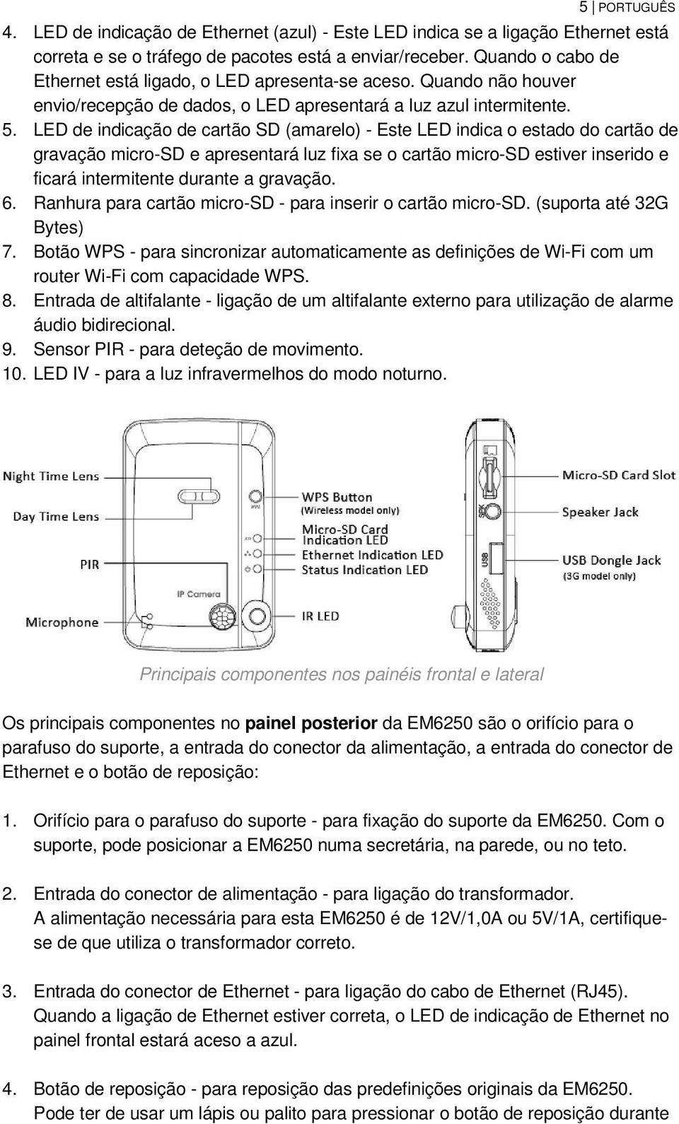 LED de indicação de cartão SD (amarelo) - Este LED indica o estado do cartão de gravação micro-sd e apresentará luz fixa se o cartão micro-sd estiver inserido e ficará intermitente durante a gravação.