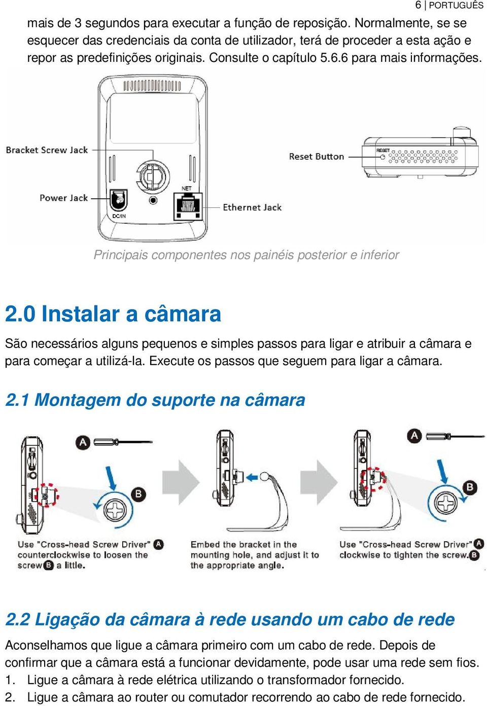 0 Instalar a câmara São necessários alguns pequenos e simples passos para ligar e atribuir a câmara e para começar a utilizá-la. Execute os passos que seguem para ligar a câmara. 2.