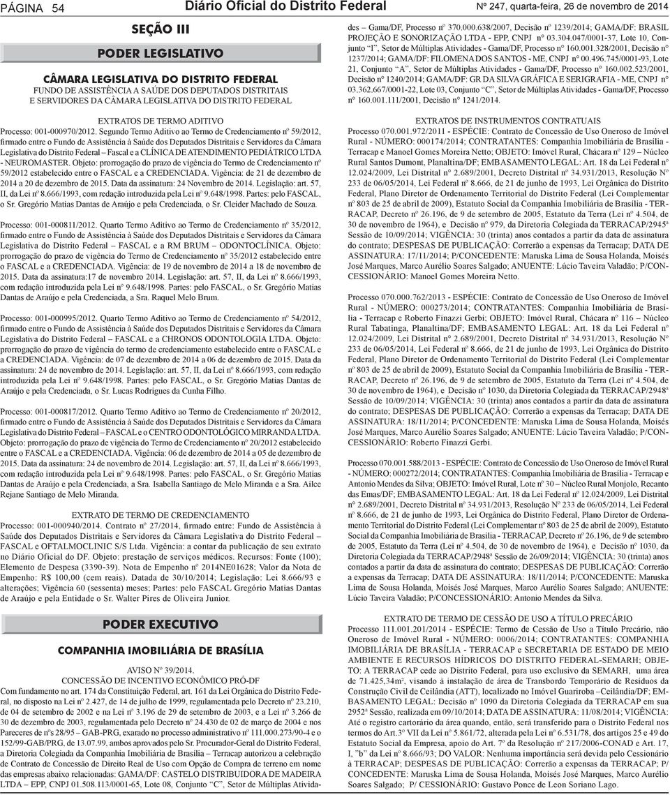 161 da Lei Orgânica do Distrito Federal, no disposto na Lei nº 2.427, de 14 de julho de 1999, regulamentada pelo Decreto nº 23.210, de 04 de setembro de 2002 e na Lei nº 3.