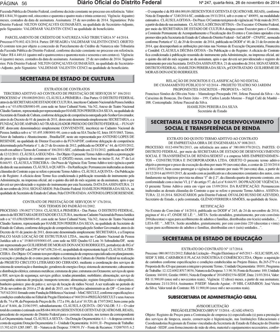 Signatários: Pelo Distrito Federal: NILTON GONÇALVES GUIMARÃES, na qualidade de Secretário-Adjunto, pelo Signatário: VALDEMAR VALENTIN CENCI na qualidade de beneficiário.