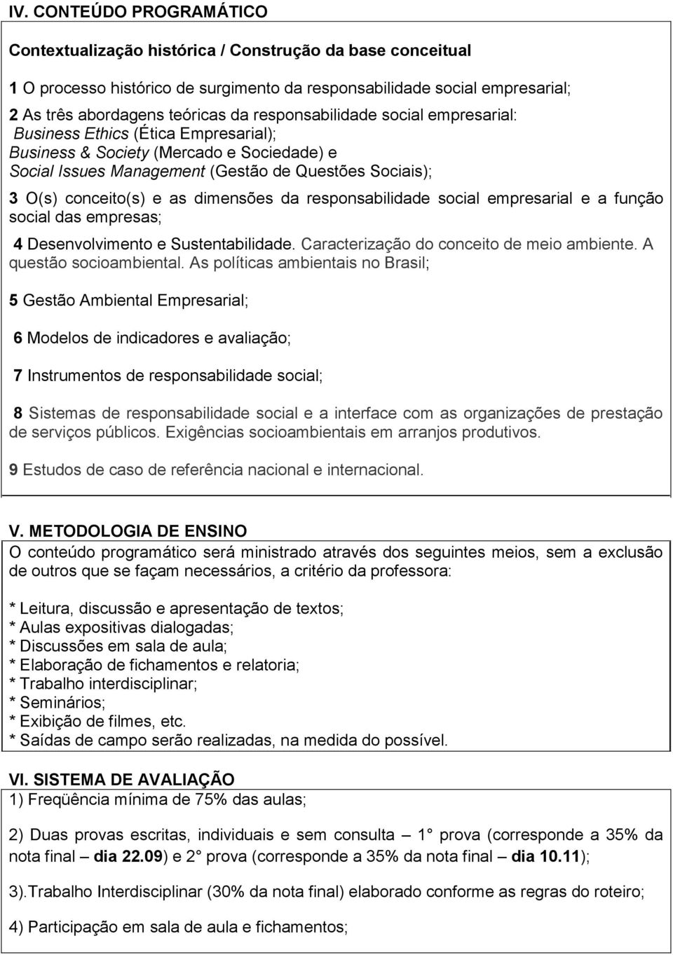 dimensões da responsabilidade social empresarial e a função social das empresas; 4 Desenvolvimento e Sustentabilidade. Caracterização do conceito de meio ambiente. A questão socioambiental.