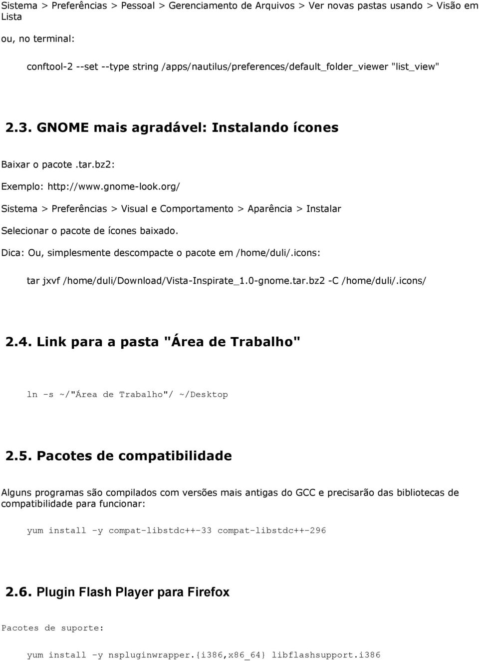 org/ Sistema > Preferências > Visual e Comportamento > Aparência > Instalar Selecionar o pacote de ícones baixado. Dica: Ou, simplesmente descompacte o pacote em /home/duli/.