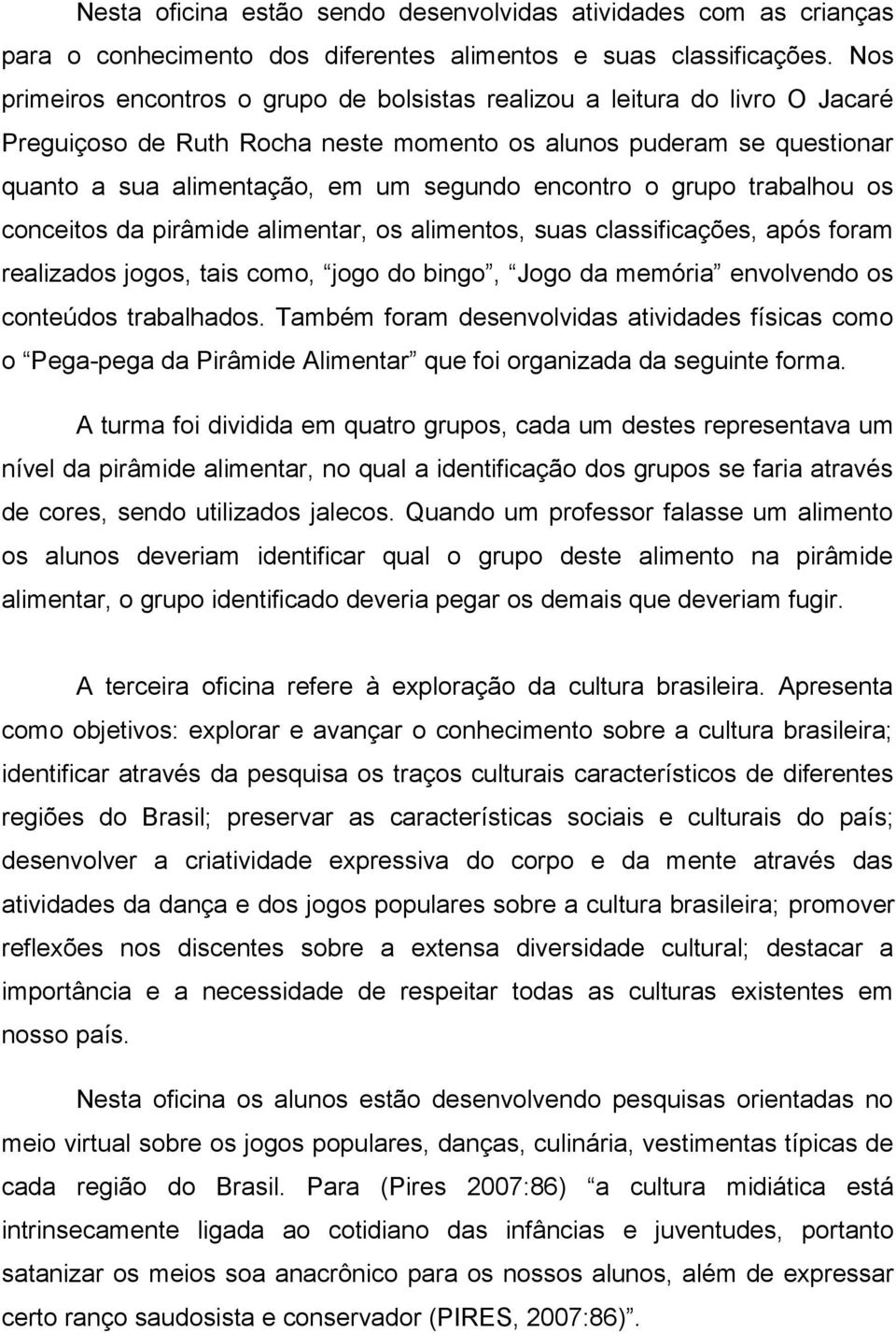 encontro o grupo trabalhou os conceitos da pirâmide alimentar, os alimentos, suas classificações, após foram realizados jogos, tais como, jogo do bingo, Jogo da memória envolvendo os conteúdos