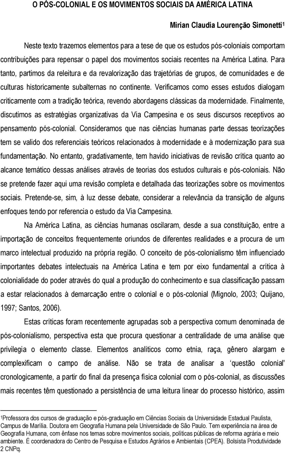 Para tanto, partimos da releitura e da revalorização das trajetórias de grupos, de comunidades e de culturas historicamente subalternas no continente.