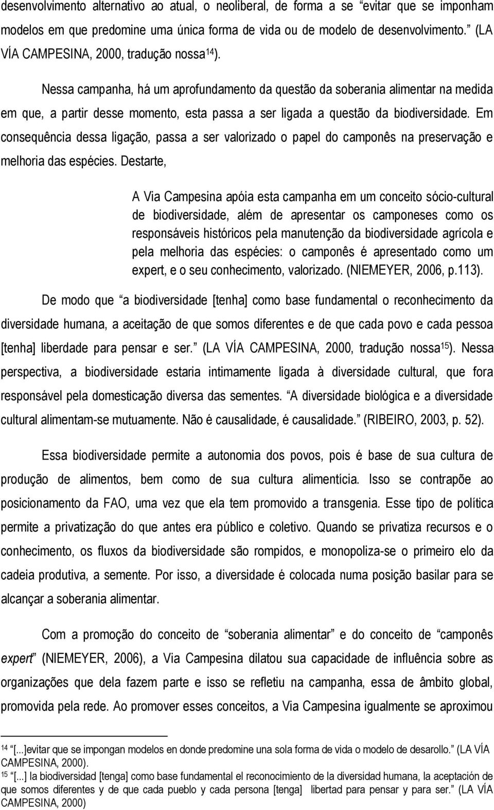 Nessa campanha, há um aprofundamento da questão da soberania alimentar na medida em que, a partir desse momento, esta passa a ser ligada a questão da biodiversidade.