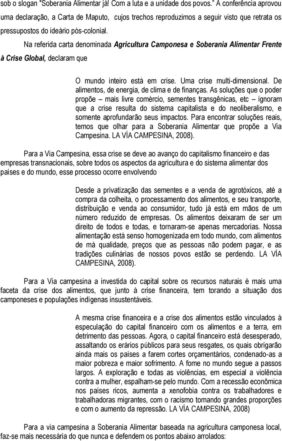 Na referida carta denominada Agricultura Camponesa e Soberania Alimentar Frente à Crise Global, declaram que O mundo inteiro está em crise. Uma crise multi-dimensional.