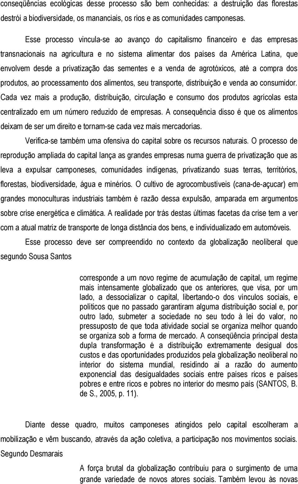 sementes e a venda de agrotóxicos, até a compra dos produtos, ao processamento dos alimentos, seu transporte, distribuição e venda ao consumidor.