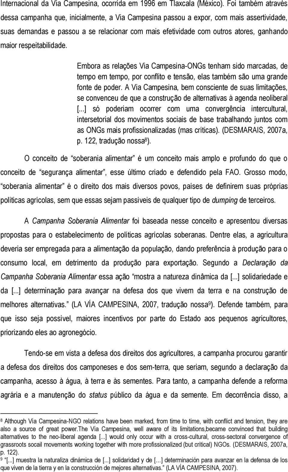 maior respeitabilidade. Embora as relações Via Campesina-ONGs tenham sido marcadas, de tempo em tempo, por conflito e tensão, elas também são uma grande fonte de poder.