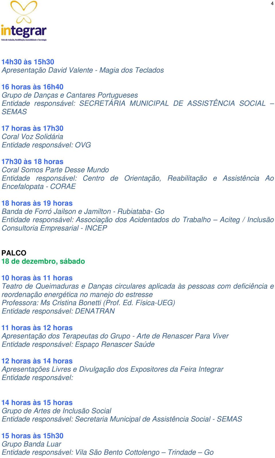 CORAE Banda de Forró Jailson e Jamilton - Rubiataba- Go Entidade responsável: Associação dos Acidentados do Trabalho Aciteg / Inclusão Consultoria Empresarial - INCEP PALCO 18 de dezembro, sábado