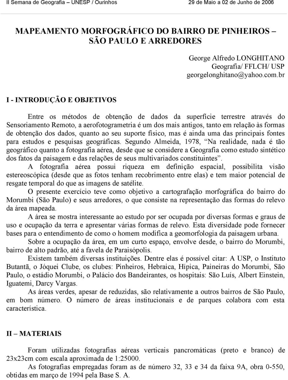 obtenção dos dados, quanto ao seu suporte físico, mas é ainda uma das principais fontes para estudos e pesquisas geográficas.