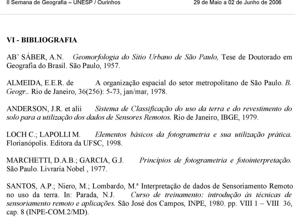 Rio de Janeiro, IBGE, 1979. LOCH C.; LAPOLLI M. Elementos básicos da fotogrametria e sua utilização prática. Florianópolis. Editora da UFSC, 1998. MARCHETTI, D.A.B.; GARCIA, G.J. São Paulo.