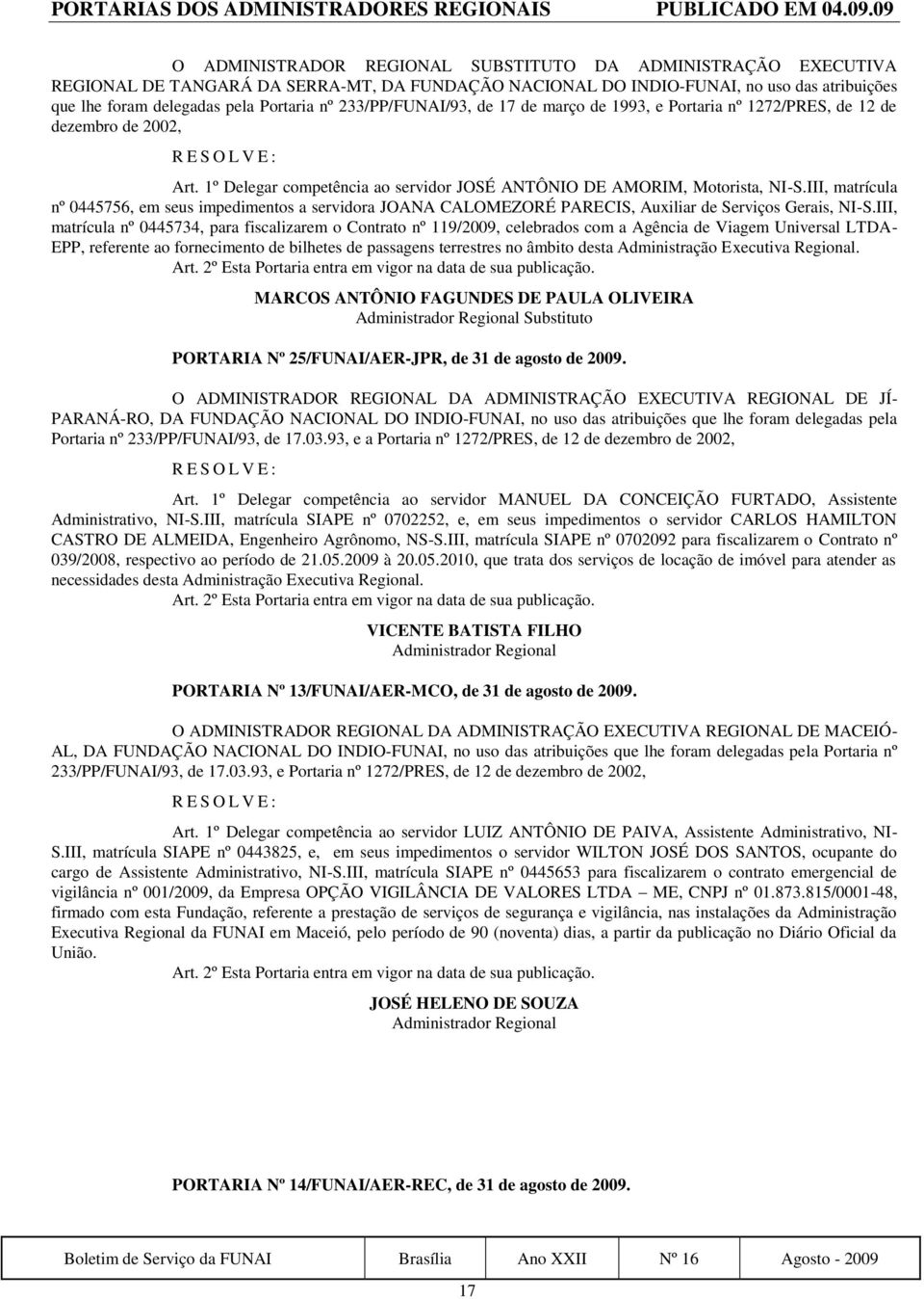 1272/PRES, de 12 de dezembro de 2002, Art. 1º Delegar competência ao servidor JOSÉ ANTÔNIO DE AMORIM, Motorista, NI-S.