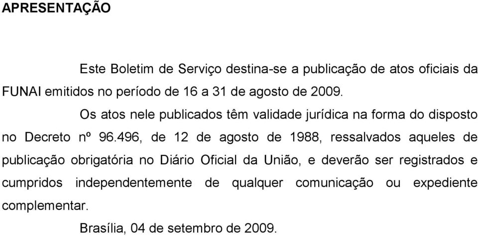 496, de 12 de agosto de 1988, ressalvados aqueles de publicação obrigatória no Diário Oficial da União, e deverão