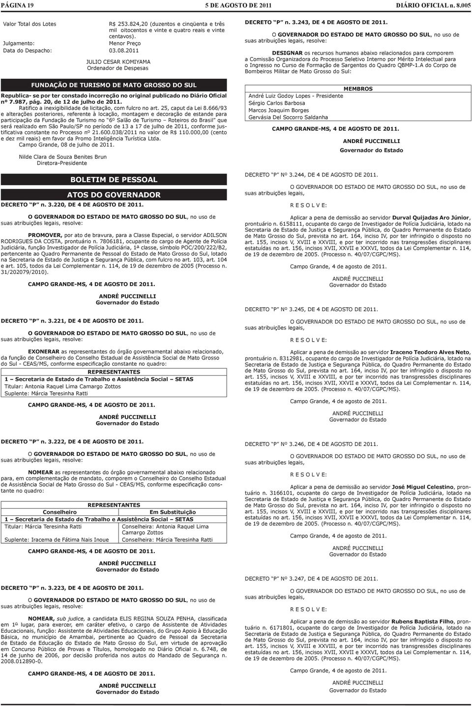 O GOVERNADOR DO ESTADO DE MATO GROSSO DO SUL, no uso de sus tribuições legis, resolve: DESIGNAR os recursos humnos bixo relciondos pr comporem Comissão Orgnizdor do Processo Seletivo Interno por