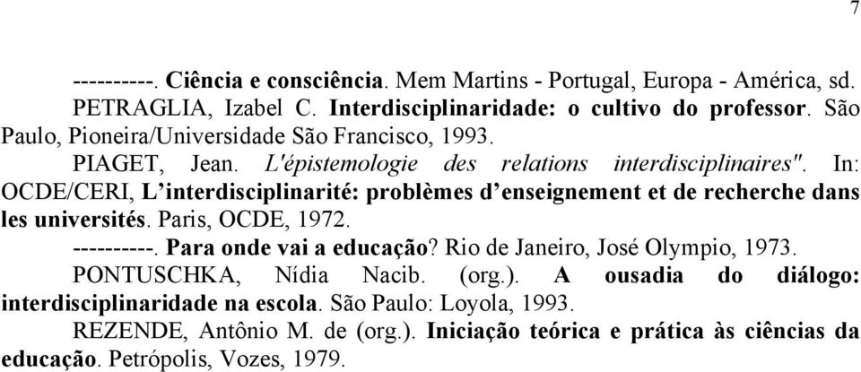 In: OCDE/CERI, L interdisciplinarité: problèmes d enseignement et de recherche dans les universités. Paris, OCDE, 1972. ----------. Para onde vai a educação?