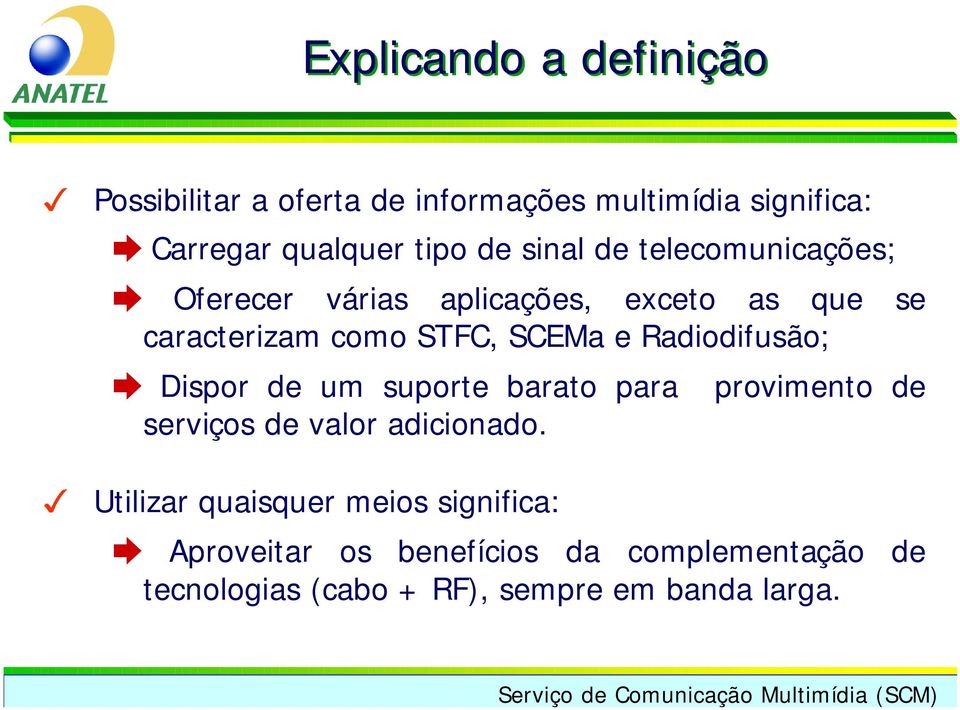 Radiodifusão; Dispor de um suporte barato para provimento de serviços de valor adicionado.